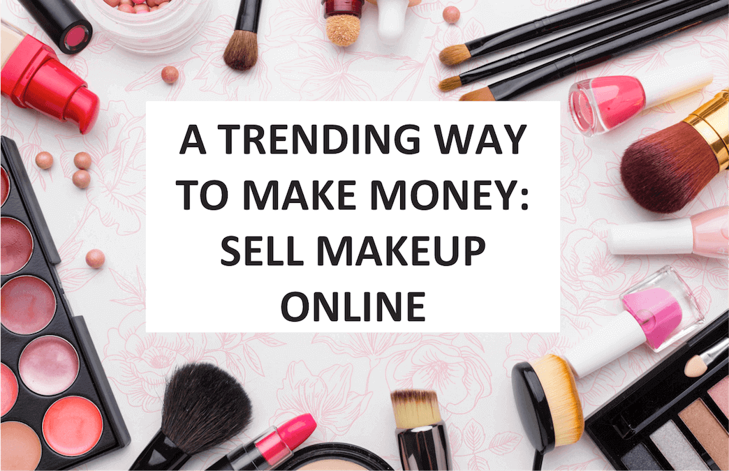 How to Sell Cosmetic Products Online and Make Money